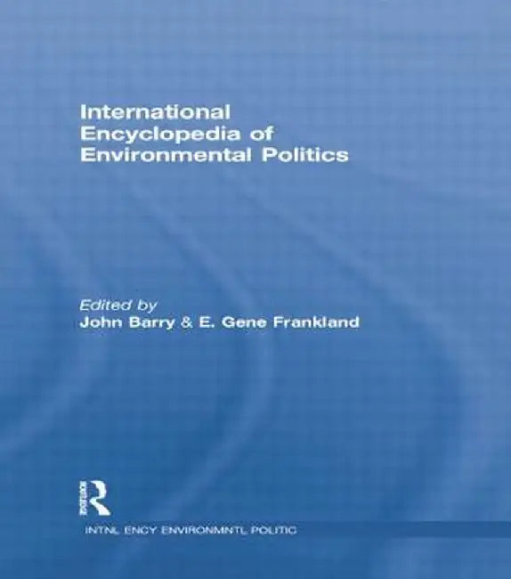 International Encyclopedia of Environmental Politics by John Barry