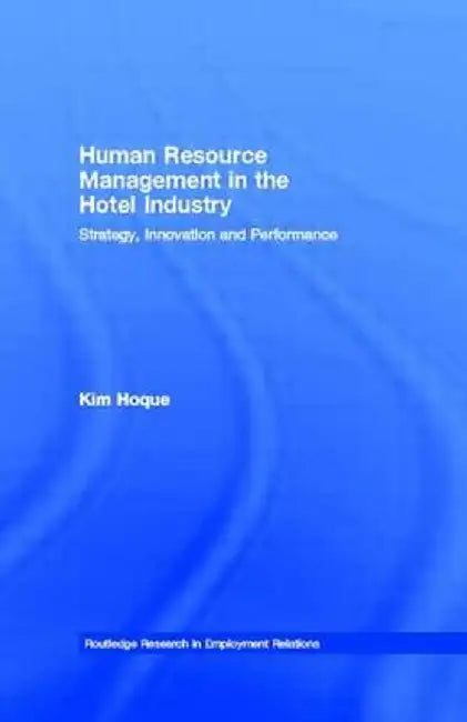 Human Resource Management in the Hotel Industry: Strategy, Innovation and Performance by Kim Hoque