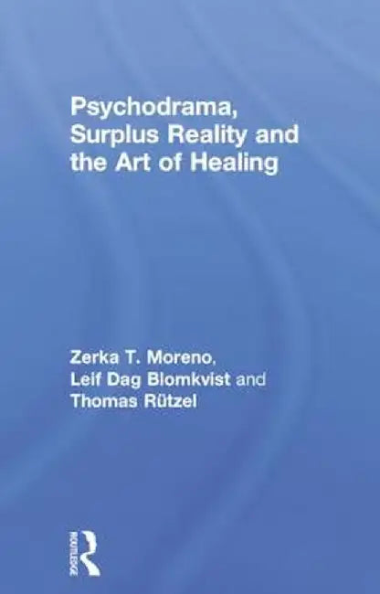 Psychodrama, Surplus Reality and the Art of Healing by Zerka T. Moreno