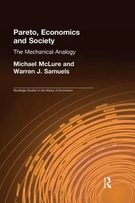 Pareto, Economics and Society: The Mechanical Analogy by Michael McLure