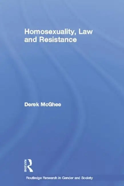 Homosexuality, Law and Resistance by Derek McGhee