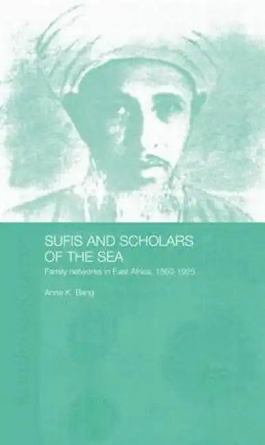 Sufis and Scholars of the Sea: Family Networks in East Africa, 1860-1925 by Anne Bang