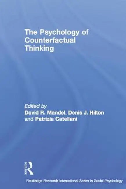 The Psychology of Counterfactual Thinking by David R. Mandel