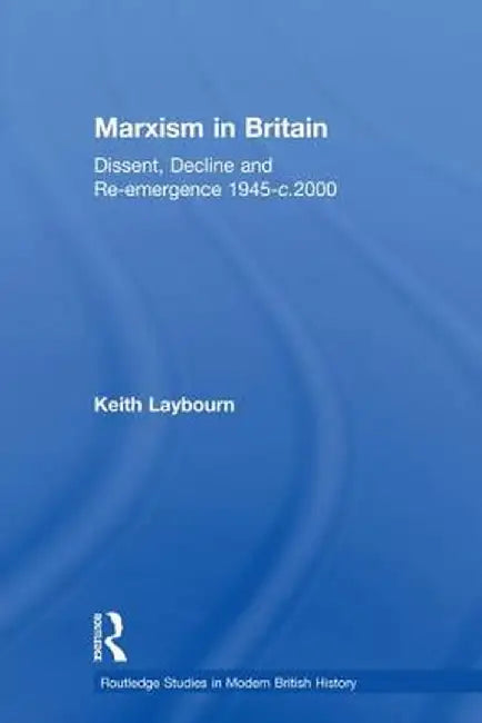 Marxism in Britain: Dissent, Decline and Re-Emergence 1945-C.2000 by Keith Laybourn