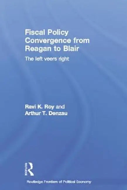 Fiscal Policy Convergence from Reagan to Blair: The Left Veers Right by Arthur T. Denzau