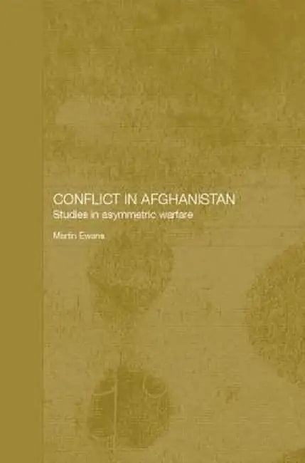 Conflict in Afghanistan: Studies in Asymetric Warfare by Martin Ewans