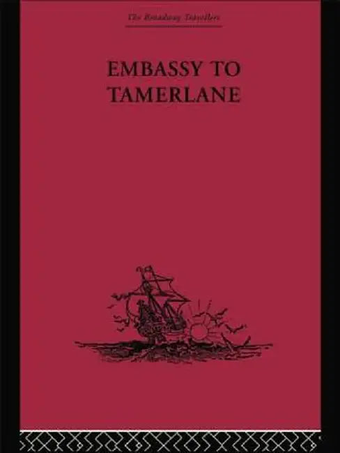 Embassy to Tamerlane: 1403-1406 by Clavijo