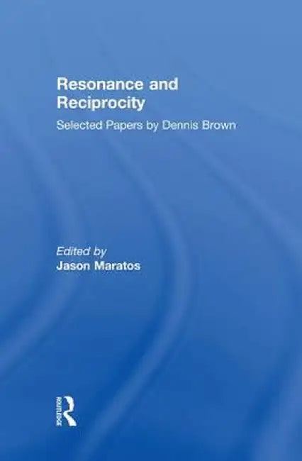 Resonance and Reciprocity: Selected Papers by Dennis Brown by Jason Maratos