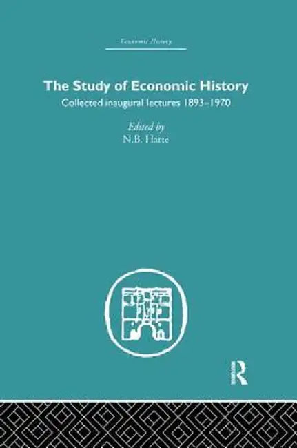 The Study of Economic History: Collected Inaugural Lectures 1893-1970 by N.B. Harte