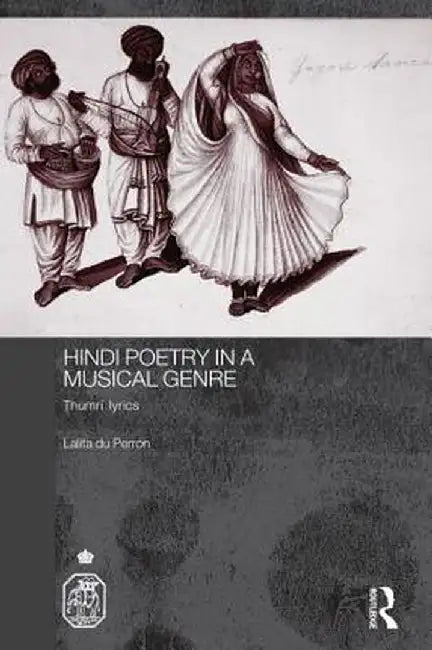 Hindi Poetry in a Musical Genre: Thumri Lyrics by Lalita du Perron