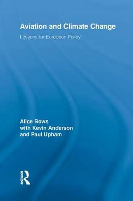 Aviation and Climate Change: Lessons for European Policy by Alice Bows