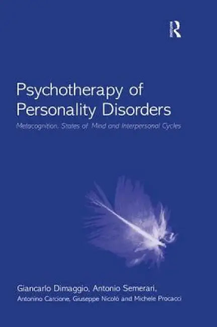 Psychotherapy of Personality Disorders: Metacognition, States of Mind and Interpersonal Cycles by Giancarlo Dimaggio