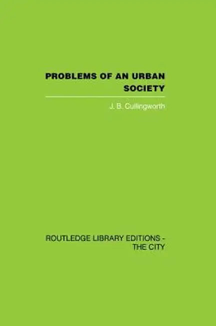 Problems of an Urban Society: The Social Framework of Planning by J.B. Cullingworth