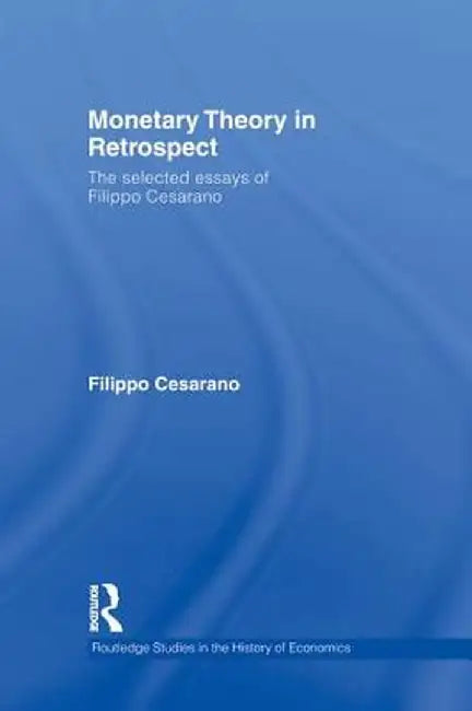 Monetary Theory in Retrospect: The Selected Essays of Filippo Cesarano by Filippo Cesarano