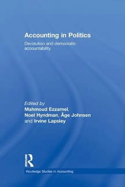 Accounting in Politics: Devolution and Democratic Accountability by Mahmoud Ezzamel