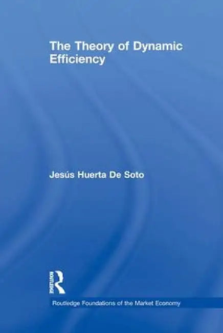 The Theory of Dynamic Efficiency by Jesús Huerta De Soto