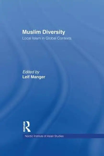 Muslim Diversity: Local Islam in Global Contexts by Leif Manger