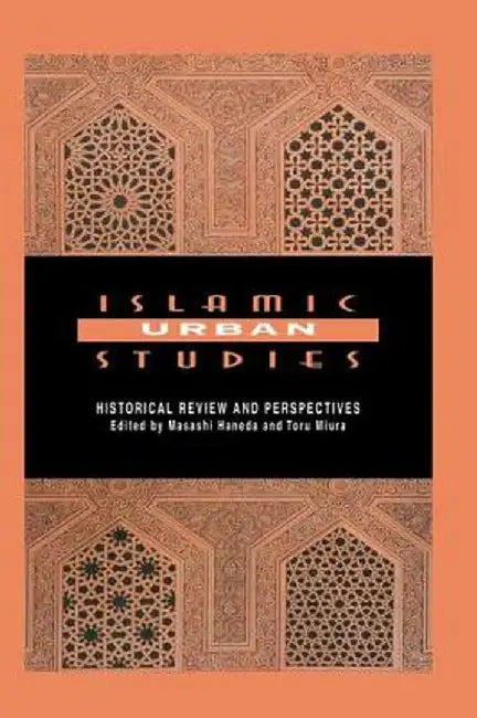 Islamic Urban Studies: Historical Review and Perspectives by Masashi Haneda
