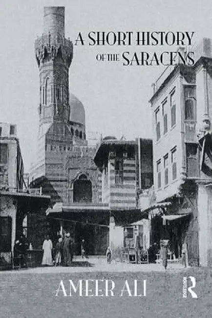 Short History of the Saracens by Ameer Ali