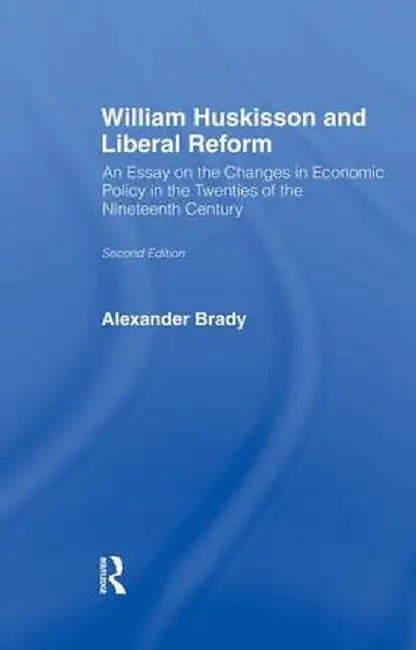 William Huskisson and Liberal Reform by Alexander Brady