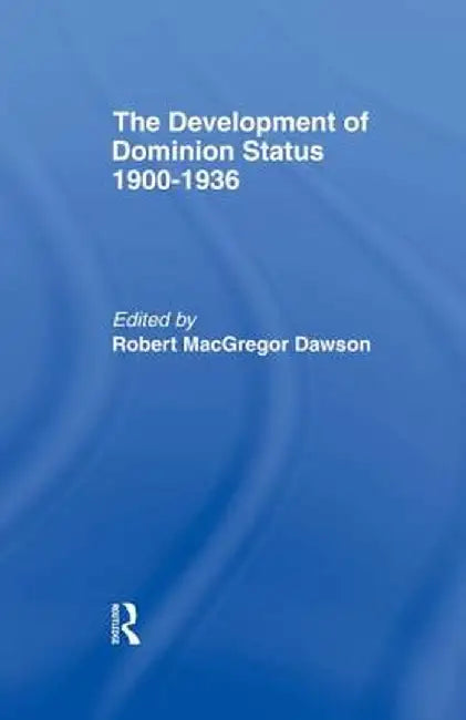 Development of Dominion Status 1900-1936 by Robert MacGregor Dawson