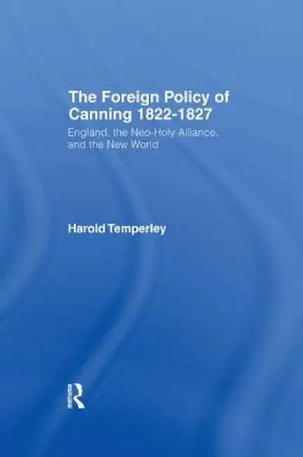 Foreign Policy of Canning CB: Foreign Plcy Canning by Harold.W.V. Temperley