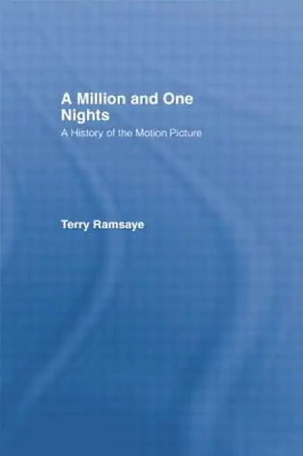 A Million and One Nights: A History of the Motion Picture by Terry Ramsaye