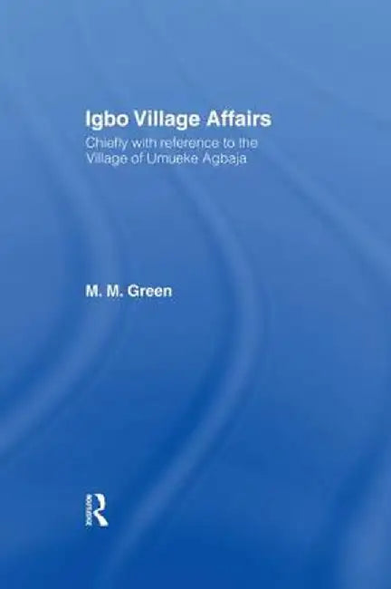 Igbo Village Affairs: Chiefly with Reference to the Village of Umbueke Agbaja (1947) by Margaret M. Green