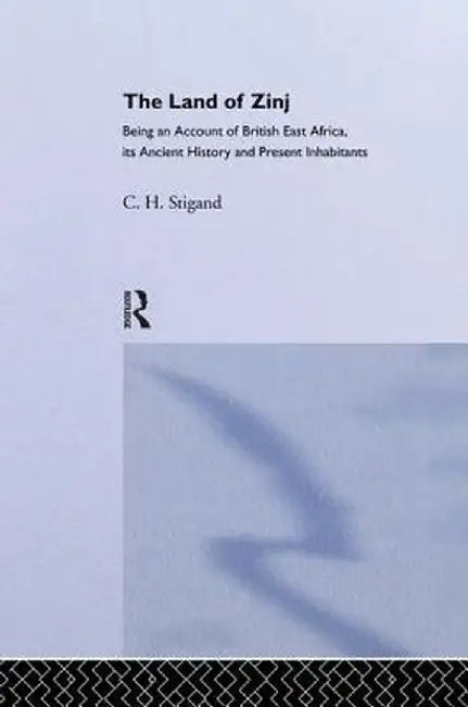 The Land of Zinj: Being an Account of British East Africa, Its Ancient History and Present Inhabitants by C.H. Stigland