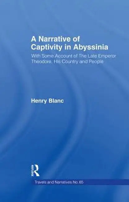 A Narrative of Captivity in Abyssinia (1868): With Some Account of the Late Emperor Theodore, His Country and People by Henry Jules Blanc