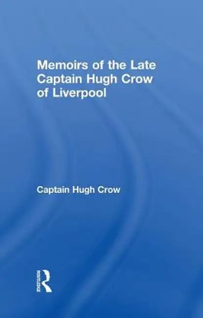 Memoirs of the Late Captain Hugh Crow of Liverpool by Captain Hugh Crow