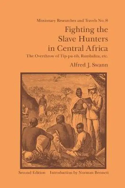 Fighting the Slave Hunters in Central Africa: A Record of Twenty-Six Years of Travel and Adventure Round the Great Lakes by Alfred J. Swann