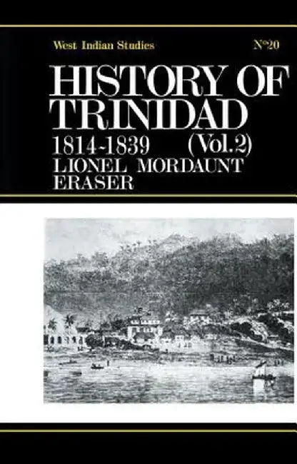 History of Trinidad from 1781-1839 and 1891-1896 by Lionel Mordant Fraser
