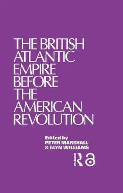 The British Atlantic Empire Before the American Revolution by Glyndwr Williams