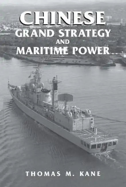 Chinese Grand Strategy and Maritime Power by Thomas M. Kane