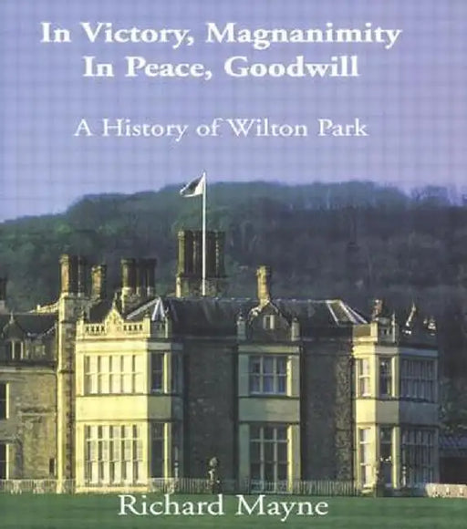 In Victory, Magnanimity, in Peace, Goodwill: A History of Wilton Park by Richard Mayne