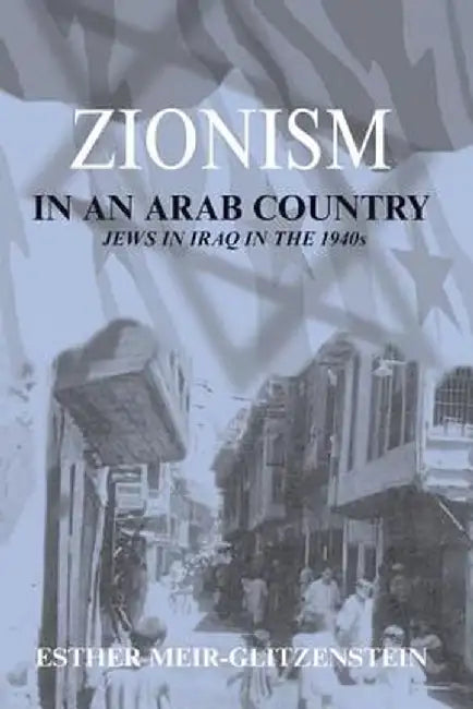 Zionism in an Arab Country: Jews in Iraq in the 1940s by Esther Meir-Glitzenstein