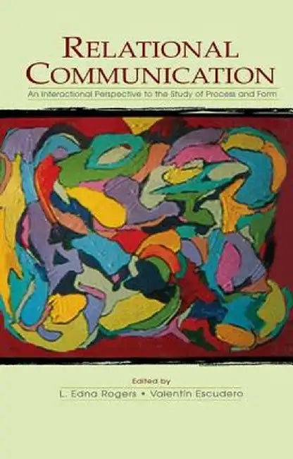 Relational Communication: An Interactional Perspective To the Study of Process and Form by L. Edna Rogers