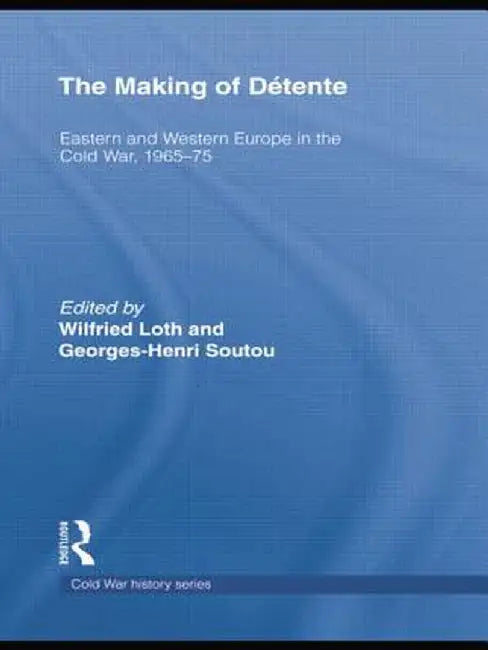 The Making of Détente: Eastern Europe and Western Europe in the Cold War, 1965-75 by Wilfried Loth