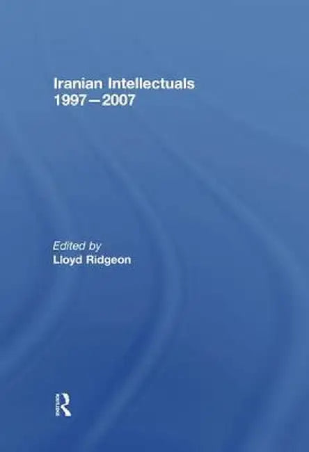 Iranian Intellectuals: 1997-2007 by Lloyd Ridgeon