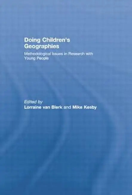 Doing Children's Geographies: Methodological Issues in Research with Young People by Lorraine van Blerk