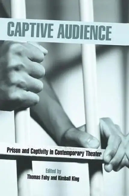 Captive Audience: Prison and Captivity in Contemporary Theatre by Thomas Fahy