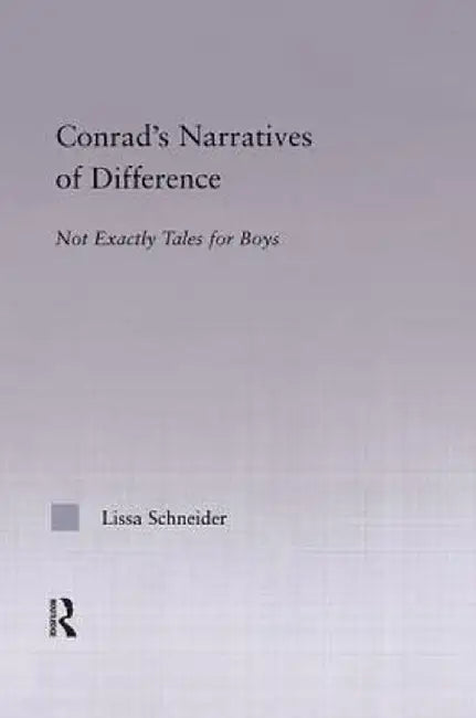 Conrad's Narratives of Difference: Not Exactly Tales for Boys by Lissa Schneider-Rebozo