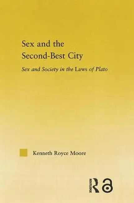 Sex and the Second-Best City: Sex and Society in the Laws of Plato by Kenneth Royce Moore