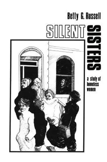 Silent Sisters: An Ethnography of Homeless Women by Betty G. Russell