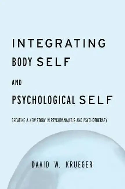 Integrating Body Self & Psychological Self by David W. Krueger