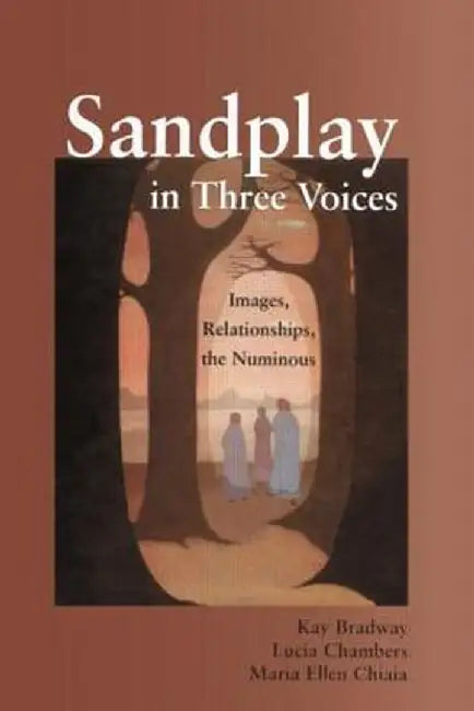 Sandplay in Three Voices: Images, Relationships, the Numinous by Kay Bradway
