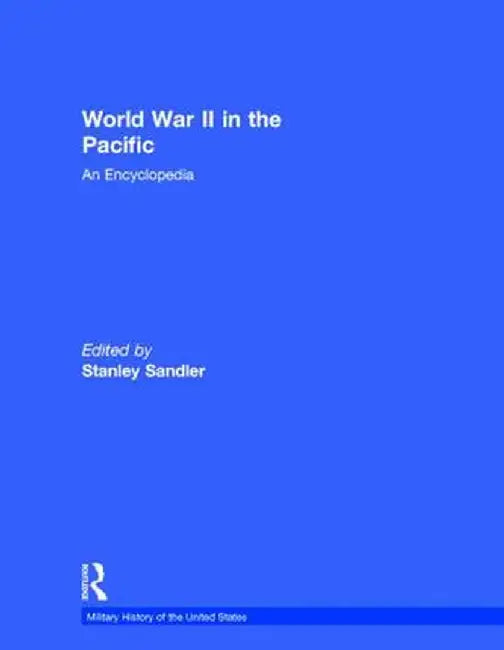 World War II in the Pacific: An Encyclopedia by Stanley Sandler