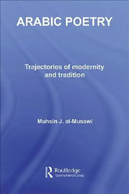 Arabic Poetry: Trajectories of Modernity and Tradition by Muhsin J. Al-Musawi