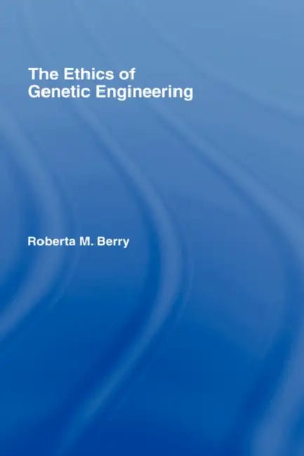 The Ethics of Genetic Engineering by Roberta M. Berry